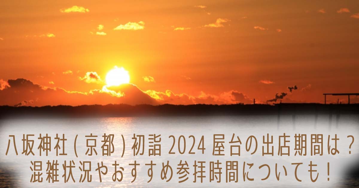 八坂神社(京都)初詣2024屋台の出店期間は?混雑状況やおすすめ参拝時間についても!の記事のタイトル画像